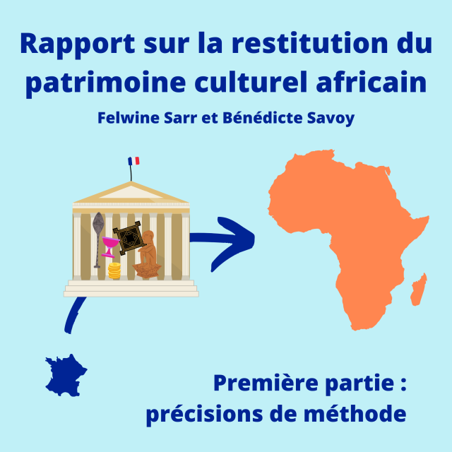 Rapport sur la restitution du patrimoine culturel africain, par Felwine Sarr et Bénédicte Savoy. 1ère partie de ma synthèse : précisions de méthode